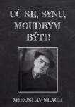 Uč se, synu, moudrým býti! - Miroslav Slach