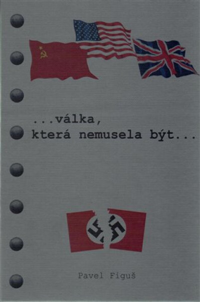 Válka, která nemusela být... Polopravdy a nepravdy o druhé světové válce a jak to viděl W.S.CHURCHILL - Pavel Figuš