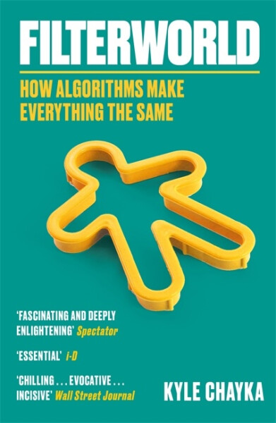 Filterworld: How Algorithms Make Everything the Same - Kyle Chayka