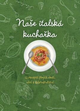 Naše italská kuchařka, 12 receptů plných chutí, vůní a dobrodružství - David Fejfar