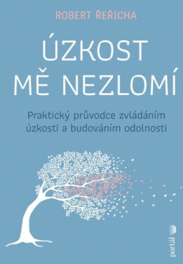 Úzkost mě nezlomí - Praktický průvodce zvládáním úzkosti a budováním odolnosti - Robert Řeřicha