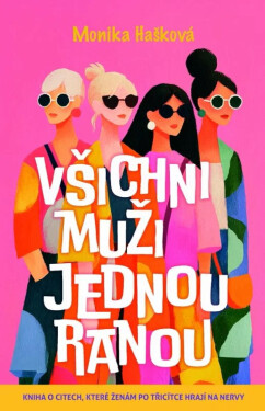 Všichni muži jednou ranou - Kniha o citech, které ženám po třicítce hrají na nervy - Monika Hašková