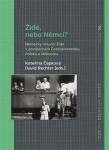 Židé, nebo Němci? - Německy mluvící Židé v poválečném Československu, Polsku a Německu - Kateřina Čapková