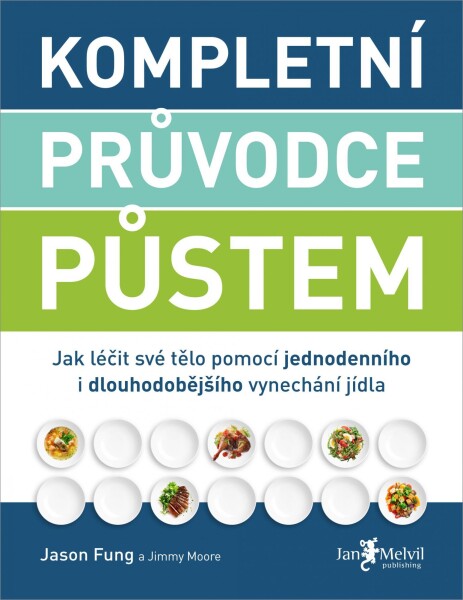 Kompletní průvodce půstem - Jak léčit své tělo pomocí jednodenního i dlouhodobějšího vynechání jídla - Jason Fung