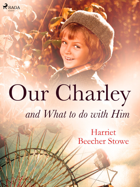 Our Charley and What to do with Him - Harriet Elisabeth Beecher-Stoweová