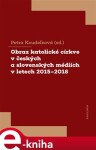 Obraz katolické církve českých slovenských médiích letech 2015-2018