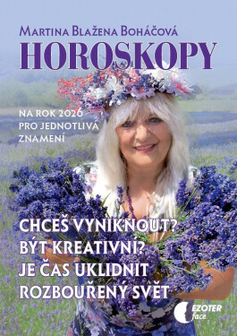 Horoskopy na rok 2026 - Chceš vyniknout? Být kreativní? Je čas uklidnit rozbouřený svět - Martina Blažena Boháčová