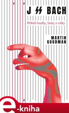 J SS Bach. Příběh hudby, lásky a války - Martin Goodman e-kniha