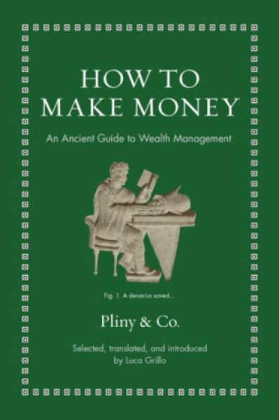 How to Make Money: An Ancient Guide to Wealth Management Grillo Luca