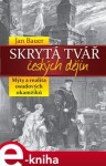 Skrytá tvář českých dějin. Mýty a realita českých dějin - Jan Bauer e-kniha