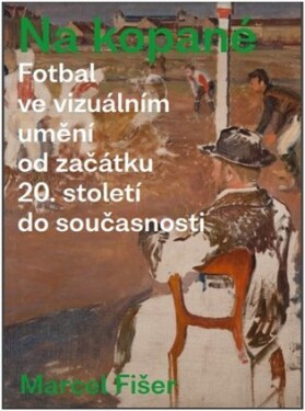 Na kopané Fotbal ve vizuálním umění od začátku 20. století do současnosti Marcel Fišer