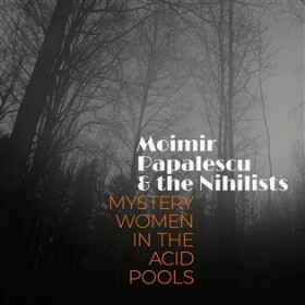 Mystery Women In The Acid Pools - CD - Papalescu &amp; The Nihilists Moimir
