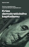 Krize demokratického kapitalismu - Proč se rozpadá pouto mezi demokracií a kapitalismem - Martin Wolf