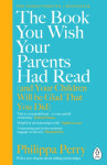 The Book You Wish Your Parents Had Read (and Your Children Will Be Glad That You Did), 1. vydání - Philippa Perry