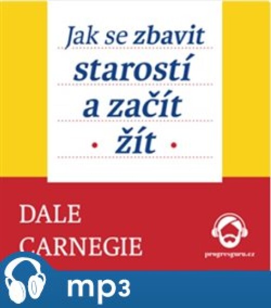 Jak se zbavit starostí začít žít, Dale Carnegie