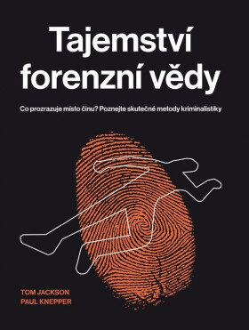 Tajemství forenzní vědy - Co prozrazuje místo činu? Poznejte skutečné metody kriminalistiky - Tom Jackson