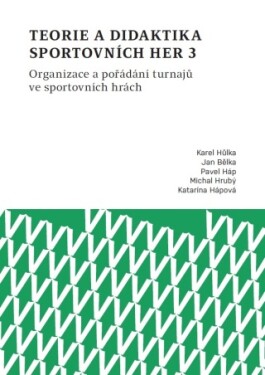 Teorie a didaktika sportovních her 3. Organizace a pořádání turnajů ve sportovních hrách - Jan Bělka, Karel Hůlka, Pavel Háp - e-kniha