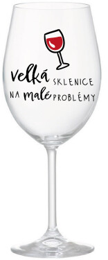 VELKÁ SKLENICE NA MALÉ PROBLÉMY - čirá sklenice na víno 350 ml