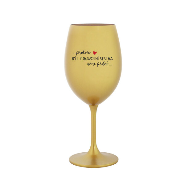 PROTOŽE BÝT ZDRAVOTNÍ SESTRA NENÍ PRDEL - zlatá sklenice na víno 350 ml