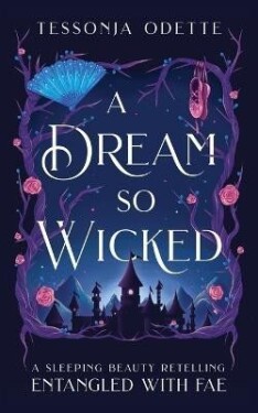 A Dream So Wicked: A Sleeping Beauty Retelling - Tessonja Odette