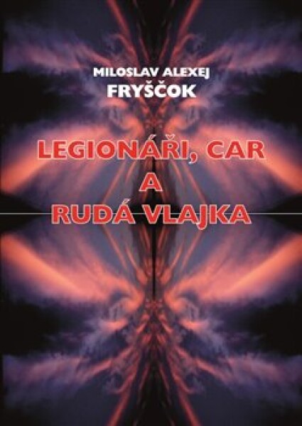 Legionáři, car rudá vlajka Miloslav Alexej Fryščok