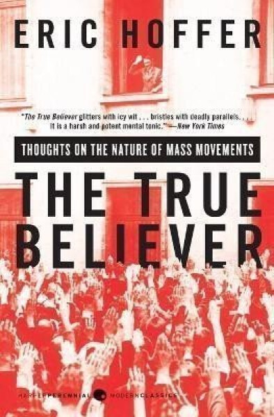 The True Believer: Thoughts on the Nature of Mass Movements - Eric Hoffer