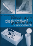 Základní úlohy deskriptivní geometrie v modelech, 1. vydání - Marie Kupčáková