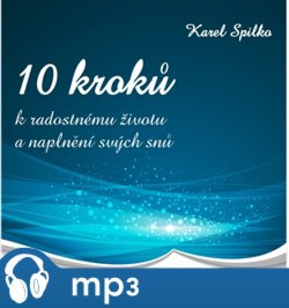 10 kroků k radostnému životu a naplnění svých snů, mp3 - Karel Spilko