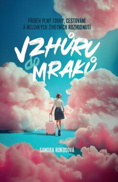 Vzhůru do mraků - Příběh plný touhy, cestování a nelehkých životních rozhodnutí - Sandra Rokosová