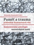 Paměť a trauma pohledem humanitních věd - Komentovaná antologie teoretických textů - Alexander Kratochvil