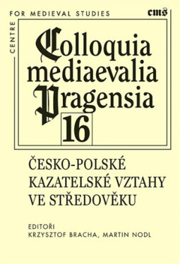 Colloquia mediaevalia Pragensia 16 - Martin Nodl, Krzysztof Bracha