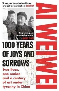 1000 Years of Joys and Sorrows : Two lives, one nation and a century of art under tyranny in China - Ai Weiwei
