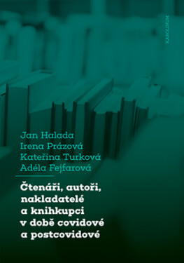 Čtenáři, autoři, nakladatelé a knihkupci v době covidové a postcovidové - Jan Halada, Irena Prázová, Kateřina Turková, Adéla Fejfarová - e-kniha