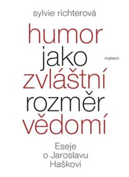 Humor jako zvláštní rozměr vědomí - Eseje o Jaroslavu Haškovi - Sylvie Richterová