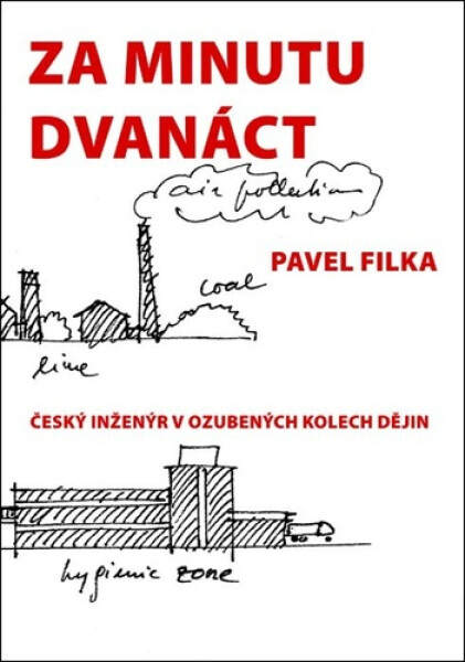 Za minutu dvanáct - Český inženýr v ozubených kolech dějin - Pavel Filka