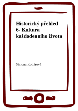Historický přehled 6- Kultura každodenního života - Simona Kotlárová