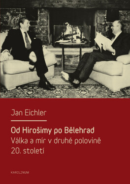 Od Hirošimy po Bělehrad. Válka a mír v druhé polovině 20. století - Jan Eichler