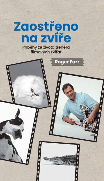 Zaostřeno na zvíře - Příběhy ze života trenéra filmových zvířat - Roger Farr