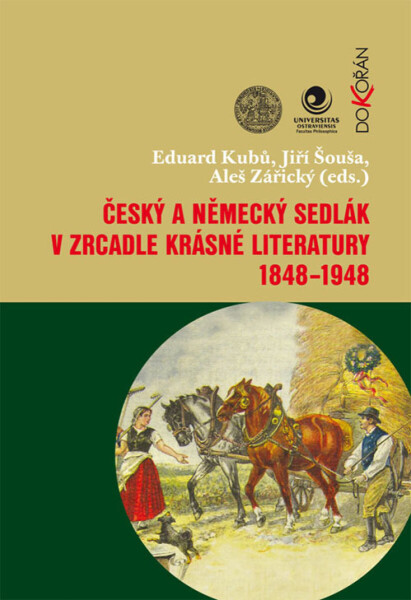 Český a německý sedlák v zrcadle krásné literatury 1848-1948 - Eduard Kubů, Jiří Šouša, Aleš Zářický