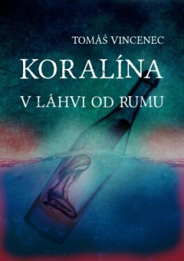 Koralína v láhvi od rumu - Tomáš Vincenec - e-kniha