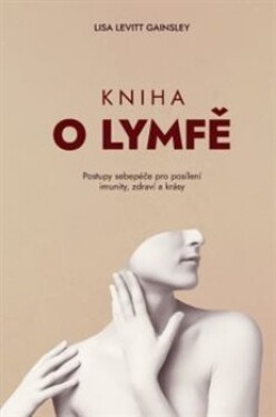 Kniha o lymfě – Postupy sebepéče pro posílení imunity, zdraví a krásy - Lisa Levitt Gainsley