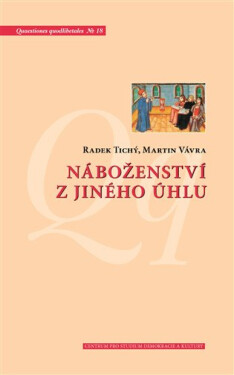 Náboženství z jiného úhlu - Netradiční sociologické pohledy na víru v české společnosti - Radek Tichý