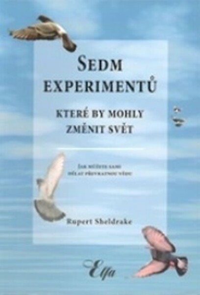 Sedm experimentů, které by mohly změnit svět Rupert Sheldrake