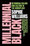 Millennial Black: A motivational, inspirational and practical guide to success for Black women in their careers - Sophie Williams