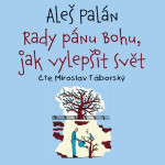 Rady pánu Bohu, jak vylepšit svět - Aleš Palán