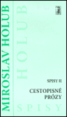 Cestopisné prózy - Spisy II - Miroslav Holub