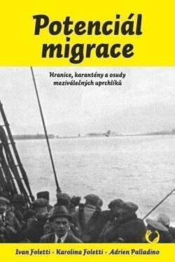 Potenciál migrace - Hranice, karantény a osudy meziválečných uprchlíků - Ivan Foletti