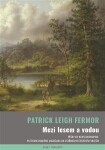 Mezi lesem vodou Patrick Leigh Fermor