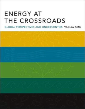 Energy at the Crossroads: Global Perspectives and Uncertainties - Vaclav Smil