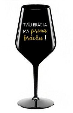 TVŮJ BRÁCHA MÁ PRIMA BRÁCHU! - černá nerozbitná sklenice na víno 470 ml